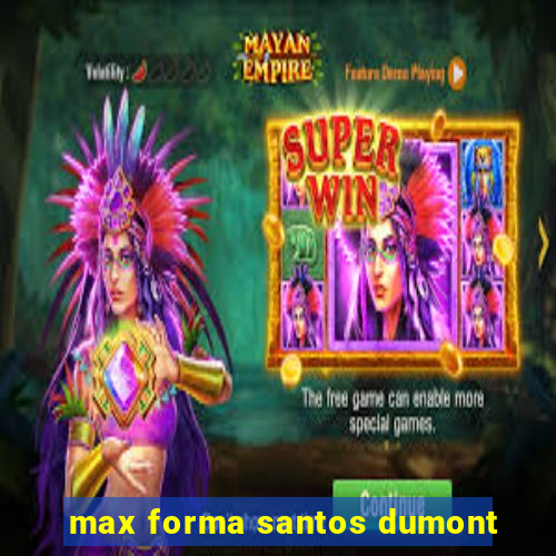 max forma santos dumont